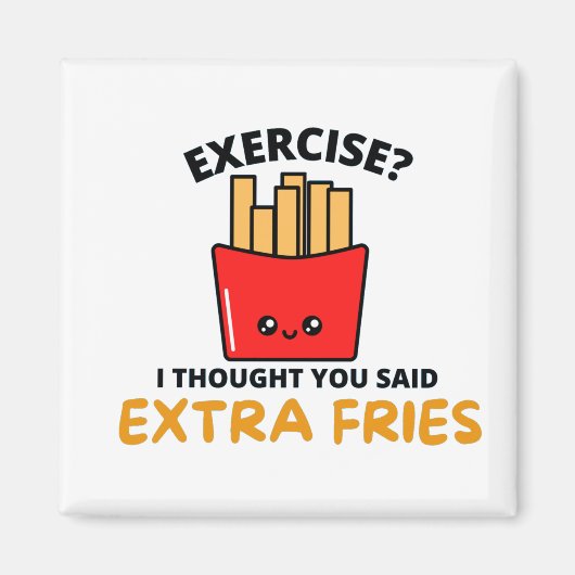 AUSÜBEN ICH DACHTE, DASS SIE EXTRA FRIES GESAGT HA MAGNET (Vorne)