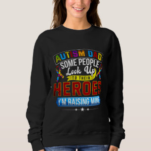 Autism Dad Some People Look Up Their Heroes I M Ra Sweatshirt