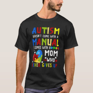 Autism Doesn't Come With A Manual Comes With A Mom T-Shirt
