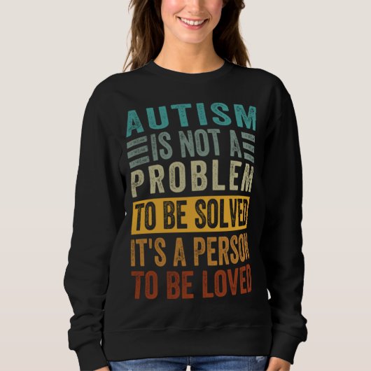 Autism Is Not A Problem To Be Solved It s A Person Sweatshirt (Vorderseite)