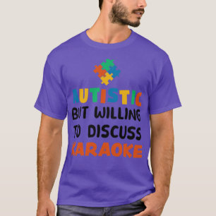 Autistisch, aber bereit zu diskutieren Karaoke Aut T-Shirt