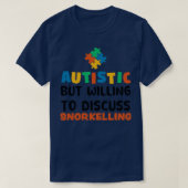 Autistisch, aber bereit zu diskutieren Schnorcheln T-Shirt (Design vorne)