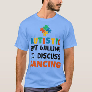 Autistisch, aber bereit zu diskutieren Tanz Autism T-Shirt