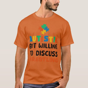 Autistisch, aber bereit zu diskutieren Wrestling A T-Shirt