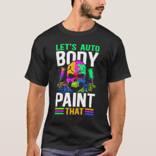 Auto Body Paint that Car Painter Auto Body Painte T-Shirt