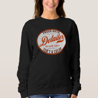 Auto-Detailer, weil Dirty kein Farbwagendeta ist Sweatshirt