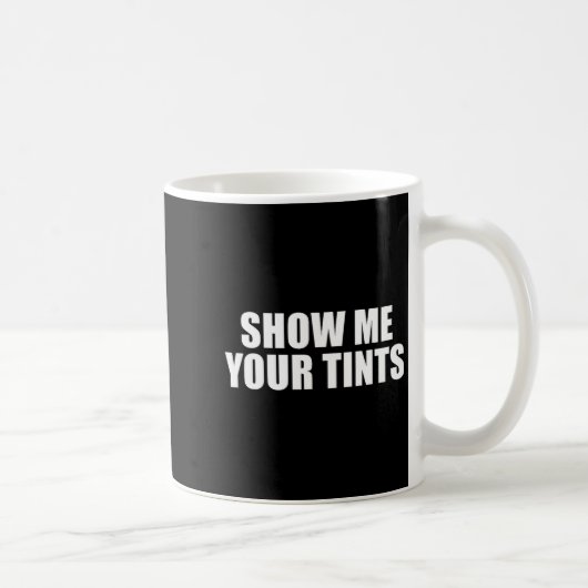 Auto Tinter Window Show Me Your Tints Funny  Kaffeetasse (Rechts)
