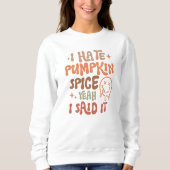AUTUMN THEMA ICH HASSE PUMPKIN SPICE JA SAGTE ICH  SWEATSHIRT (Vorderseite)