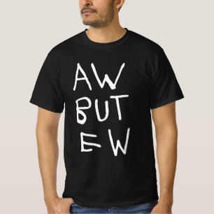 Aw but Ew Blackt-Shirt T-Shirt