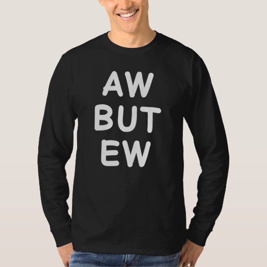 Aw But Ew Funny Sarcastic Sarcasm Humor Memes For  T-Shirt (Vorderseite)