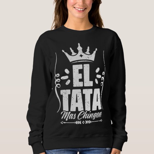 Awesome El Tata Mas Chingon Mexican Slang For Mexi Sweatshirt (Vorderseite)