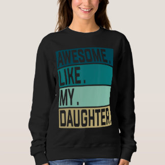 Awesome Like My Daughter Graphic Sarcastic 6 Sweatshirt