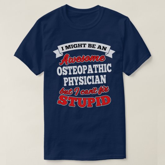 Awesome Osteopathic Physician But Canx27t Fix Stup T-Shirt (Design vorne)
