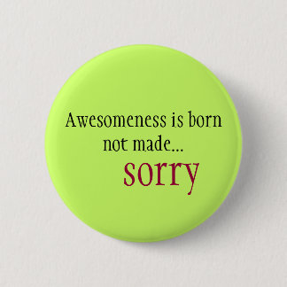 Awesomeness ist nicht gemacht… traurig geborenes button