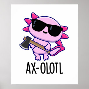 Ax-olotl Funny Animal Axolotl Pun Poster