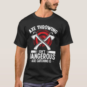 Ax Throwing Ax Catching ist gefährlich Hatchet Thr T-Shirt