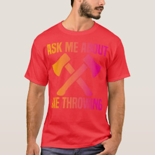 Ax Throwing Funny Ax Throwing Fragte mich über Ax  T-Shirt