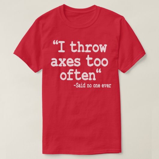 Ax-Throwing-Geschenk Ich wirbele Axt zu oft Zitat  T-Shirt (Design vorne)