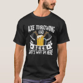 Axe throwing and beer that's why im here T-Shirt (Vorderseite)