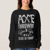 Axe Throwing Beer & Butts What Else Is There Axe T Sweatshirt (Vorderseite)
