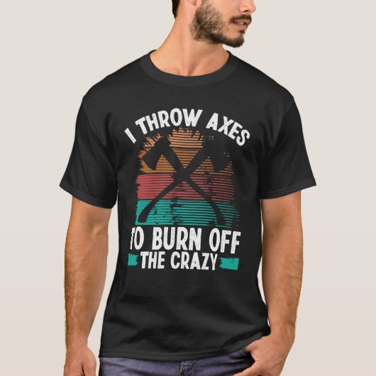 Axe Throwing Burn off the Crazy Hatchet Thrower Ax T-Shirt (Vorderseite)
