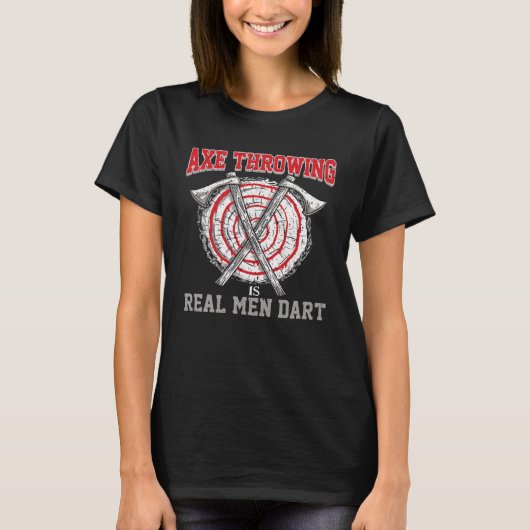 Axe Throwing Is Real Men Dart For Axe Throwing And T-Shirt (Vorderseite)