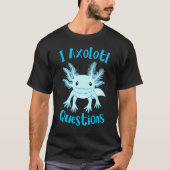 Axolotl I Axolotl Questions Cute Axolotl T-Shirt (Vorderseite)