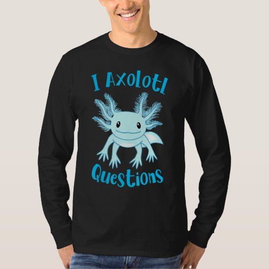 Axolotl I Axolotl Questions Cute Axolotl T-Shirt (Vorderseite)