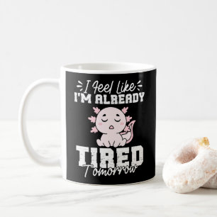 Axolotl Ich fühle mich, als wäre ich schon müde To Kaffeetasse
