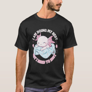 Axolotl Ich gebe mein Bestes, aber ich muss mich a T-Shirt