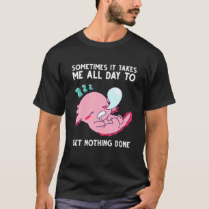 Axolotl manchmal dauert es den ganzen Tag bis ich  T-Shirt