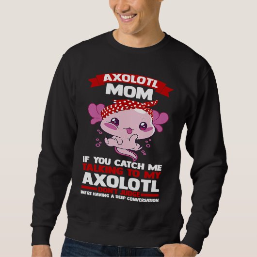 axolotl mom if you catch me talking to my axolotl sweatshirt (Vorderseite)