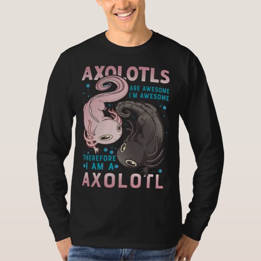 Axolotls Are Awesome I M Awesome Therefore I Am A T-Shirt (Vorderseite)