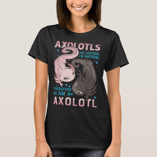 Axolotls Are Awesome I M Awesome Therefore I Am A T-Shirt (Vorderseite)