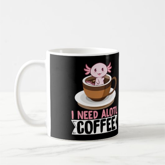Axolotls I Need Alotl Coffee Kawaii Kaffeetasse (Links)