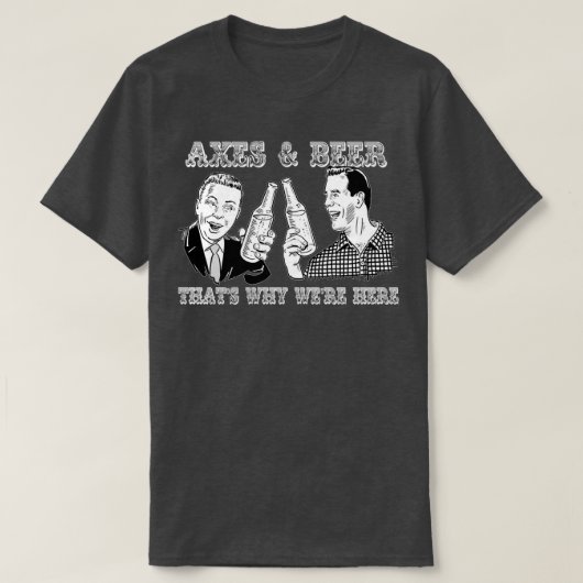 Äxte N Beer Thatx27s Warum Wex27re hier T-Shirt (Design vorne)