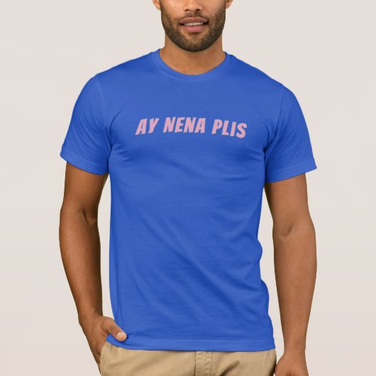 Ay Nena Plis T-Shirt (Vorderseite)