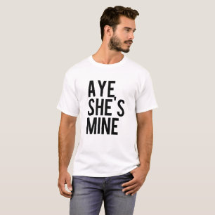 Aye He's mine Aye She's mine Shirts