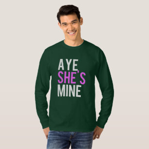 Aye He's mine Aye She's mine Shirts