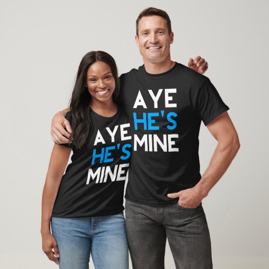 Aye He's Mine T-Shirt (Unisex)