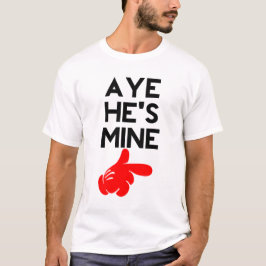 Aye He's Mine T-Shirt