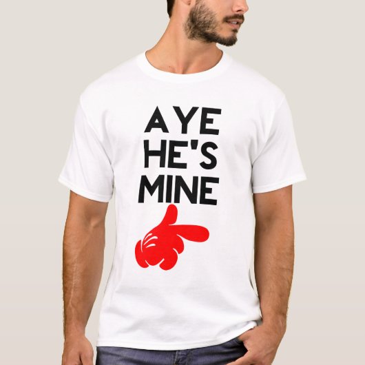 Aye He's Mine T-Shirt (Vorderseite)