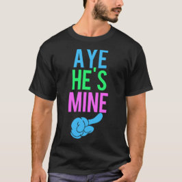 Aye He's Mine T-Shirt