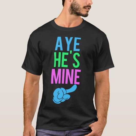 Aye He's Mine T-Shirt (Vorderseite)