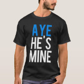 Aye He's Mine T-Shirt (Vorderseite)