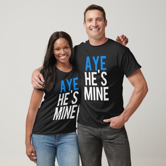 Aye He's Mine T-Shirt (Unisex)