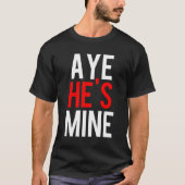 Aye He's Mine T-Shirt (Vorderseite)