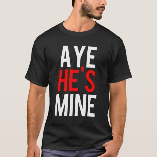 Aye He's Mine T-Shirt (Vorderseite)