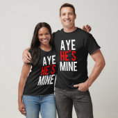 Aye He's Mine T-Shirt (Unisex)