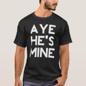 Aye He's Mine T-Shirt (Vorderseite)